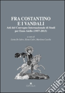 Fra Costantino e i vandali. Atti del Convegno internazionale di studi per Enzo Aiello (1957-2013) libro di De Salvo L. (cur.); Caliri E. (cur.); Casella M. (cur.)