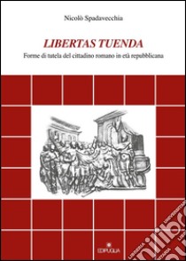 Libertas tuenda. Forme di tutela del cittadino romano in età repubblicana libro di Spadavecchia Nicolò