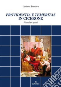 «Providentia» e «temeritas» in Cicerone. Filosofia e prassi libro di Traversa Luciano