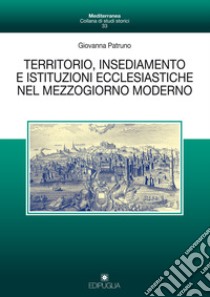 Territorio, insediamento e istituzioni ecclesiastiche nel mezzogiorno moderno libro di Patruno Giovanna