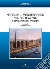 Napoli e il Mediterraneo nel Settecento. Scambi, immagini, istituzioni libro di Rao A. M. (cur.)