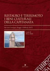 Restauro e terremoto. I beni culturali della Capitanata. Atti del convegno (Foggia, 2 febbraio 2017) libro di Zullo E. (cur.)