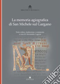 La memoria agiografica di San Michele sul Gargano. Testo latino a fronte libro di Lagioia A. (cur.)