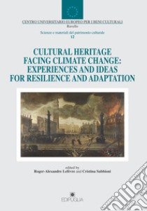 Cultural heritage facing climate change: experiences and ideas for resilience and adaptation libro di Lefèvre R. (cur.); Sabbioni C. (cur.)