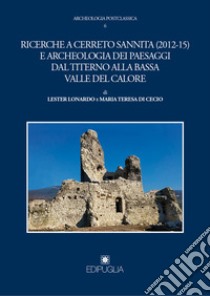 Ricerche a Cerreto Sannita (2012-15) e archeologia dei paesaggi dal Titerno alla bassa valle del calore libro di Lester Leonardo; Di Cecio Maria Teresa