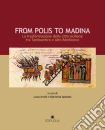 From polis to Madina. La trasformazione delle città siciliane tra Tardoantico e Alto Medioevo libro di Sgarlata M. (cur.); Arcifa L. (cur.)