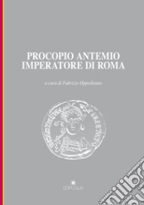 Procopio Antemio imperatore di Roma libro di Oppedisano F. (cur.)