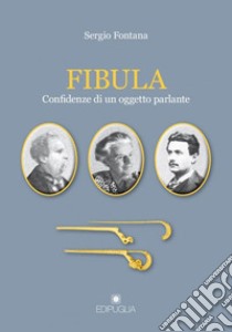 Fibula. Confidenze di un oggetto parlante libro di Fontana Sergio