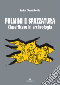 Fulmini e spazzatura. Classificare in archeologia libro di Giannichedda Enrico