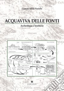 Acquaviva delle Fonti. Archeologia e territorio libro di Fioriello Custode Silvio