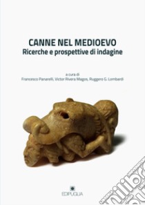 Canne nel Medioevo. Ricerche e prospettive di indagine libro di Panarelli F. (cur.); Rivera Magos V. (cur.); Lombardi R. G. (cur.)