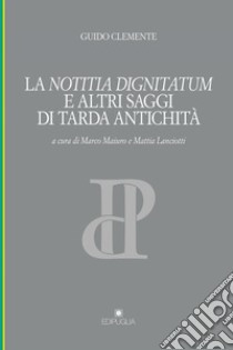 La notitia dignitatum e altri saggi di tarda antichità libro di Clemente Guido; Maiuro M. (cur.); Lanciotti M. (cur.)