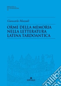 Orme della memoria nella letteratura latina tardoantica libro di Mazzoli Giancarlo