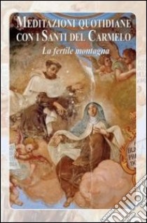 Meditazioni quotidiane con i santi del carmelo. La fertile montagna libro di Comunità di San Leolino (cur.)