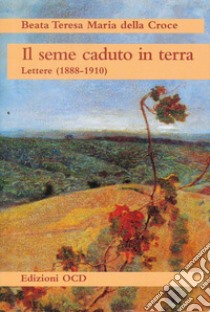 Il seme caduto in terra. Lettere (1888-1910) libro di Teresa M. della Croce; San Leolino Comunità (cur.)