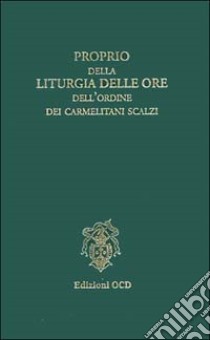 Proprio della liturgia delle ore dell'Ordine dei Carmelitani Scalzi libro di Centro interprovinciale OCD (cur.)