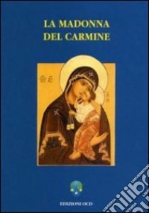 La Madonna del Carmine. La storia e le preghiere del culto di Nostra Signora al Monte Carmelo libro