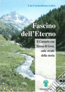 Fascino dell'eterno. Il Carmelo con Teresa di Gesù. Sulle strade della storia libro