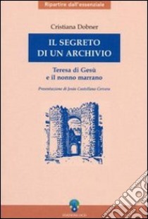 Il segreto di un archivio. Teresa di Gesù e il nonno marrano libro di Dobner Cristiana