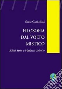 Filosofia dal volto mistico. Edith Stein e Vladimir Solov'ëv libro di Cardellini Serse