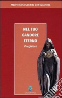 Nel tuo candore eterno. Preghiere libro di Maria Candida dell'Eucarestia; Meucci B. (cur.)