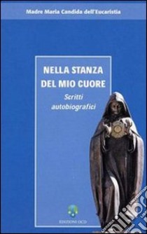 Nella stanza del mio cuore. Scritti autobiografici libro di Maria Candida dell'Eucarestia