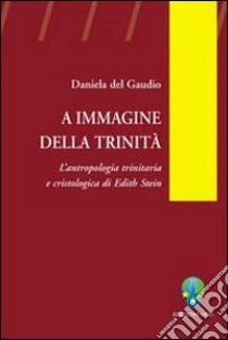 A immagine della Trinità. L'antropologia trinitaria e cristologica di Edith Stein libro di Del Gaudio Daniela