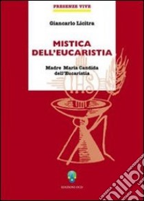 Mistica dell'eucaristia. Madre Maria Candida libro di Licitra Giancarlo