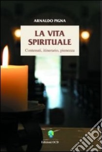 La vita spirituale. Contenuti, itinerario, pienezza libro di Pigna Arnaldo