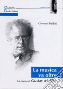 La musica va oltre. La ricerca di Gustav Mahler libro di Baldini Giovanni