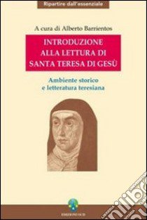 Introduzione alla lettura di Santa Teresa di Gesù. Ambiente storico e letteratura teresiana libro di Barrientos A. (cur.)