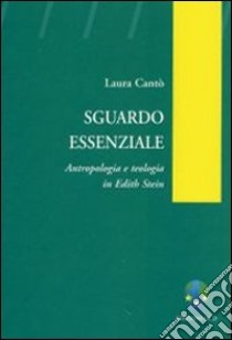 Sguardo essenziale. Antropologia e teologia in Edith Stein libro di Cantò Laura