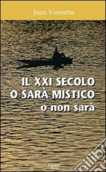 Il XXI secolo o sarà mistico o non sarà libro di Vernette Jean