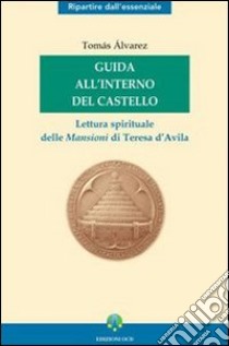 Guida all'interno del Castello. Lettura spirituale delle mansioni di Teresa d'Avila libro di Alvárez Tomás