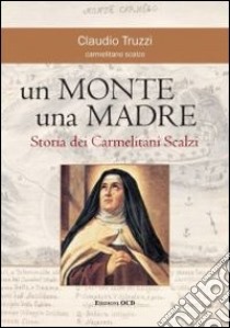 Un monte una madre. Storia dei Carmelitani Scalzi libro di Truzzi Claudio