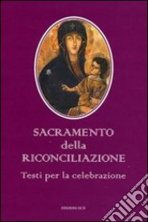 Sacramento della riconciliazione. Testi per la celebrazione libro