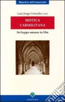 Mistica carmelitana. Sviluppo umano in Dio libro di González Balado J. L. (cur.)