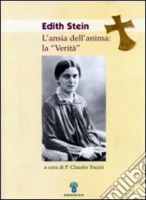 Edith Stein. L'ansia dell'anima: la verità libro di Truzzi Claudio