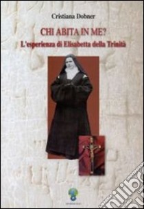 Chi abita in me? L'esperienza di Elisabetta della Trinità libro di Dobner Cristiana