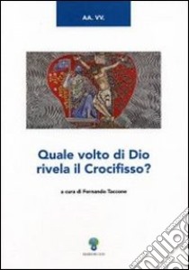 Quale volto di Dio rivela il crocefisso? libro di Taccone F. (cur.)