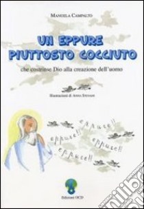 Un eppure piuttosto cocciuto che costrinse Dio alla creazione dell'uomo. Ediz. illustrata libro di Campalto Manuela