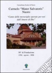 Carmelo «mater Salvatoris» Nuoro. Canto delle meraviglie operate per noi dall'amore di Dio libro