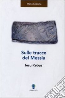 Sulle tracce del messia. Iesu rebus libro di Leocata Mario