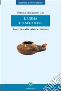 L'anima e il suo oltre. Ricerche sulla mistica cristiana libro di Manganaro P. (cur.)