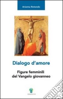 Dialogo d'amore. Figure femminili del vangelo giovanneo libro di Rotondo Arianna