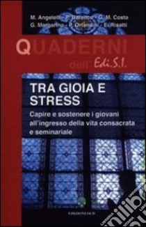 Tra gioia e stress. Capire e sostenere i giovani all'ingresso della vita consacrata e seminariale libro