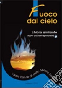 Fuoco dal cielo. Volare con le ali dello Spirito Santo libro di Amirante Chiara