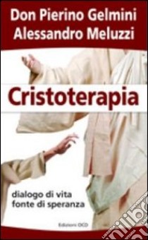 Cristoterapia. Dialogo di vita fonte di speranza libro di Gelmini Pierino; Meluzzi Alessandro