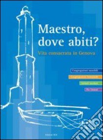 Maestro dove abiti? Vita consacrata in Genova libro