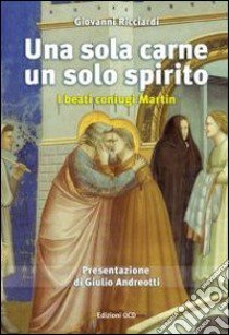 Una sola carne, un solo spirito. I beati coniugi Martin libro di Ricciardi Giovanni